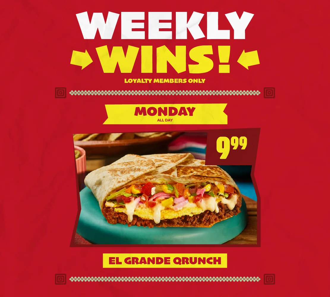 Weekly deals: $9.99 El Grande Qrunch Mondays, $10.99 burrito and drink Fridays